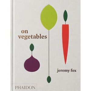 On Vegetables: Modern Recipes for the Home Kitchen -- Jeremy Fox